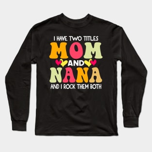 I Have Two Titles Mom And Nana and I Rock Them Both groovy Mothers day gift Long Sleeve T-Shirt